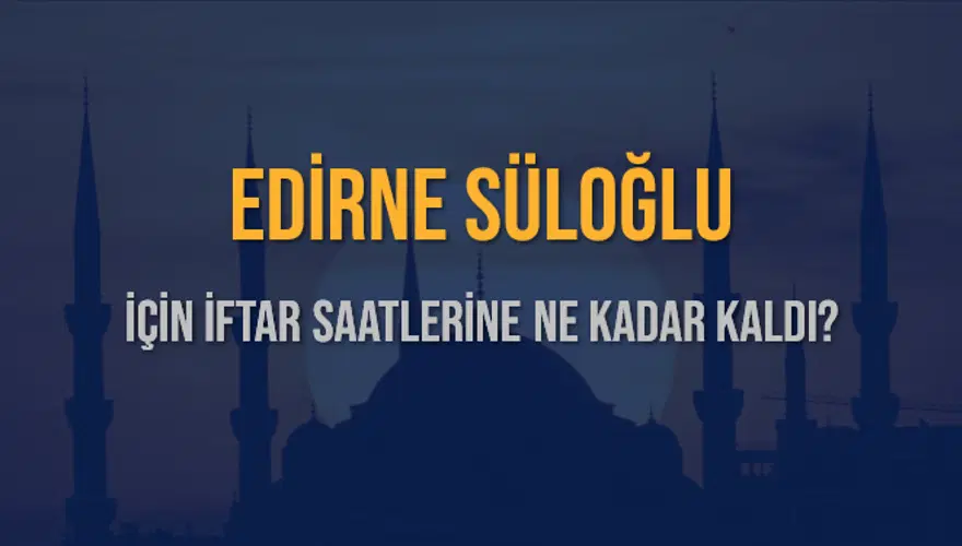 EDİRNE SÜLOĞLU İÇİN İFTAR SAATLERİNE NE KADAR KALDI? 1