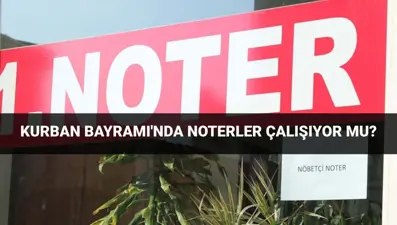 Bayramda noterler açık mı? 6-7-8-9 Haziran Kurban Bayramı'nda noterler çalışıyor mu, kapalı mı?