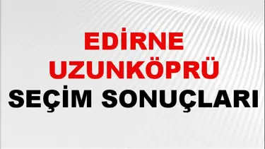 Edirne UZUNKÖPRÜ Seçim Sonuçları 2024 Canlı: 31 Mart 2024 Türkiye UZUNKÖPRÜ Yerel Seçim Sonucu ve YSK Oy Sonuçları Son Dakika