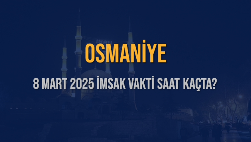 8 Mart 2025 OSMANİYE İMSAK VAKTİ SAAT KAÇTA? 3 8 Mart 2025 OSMANİYE İMSAK VAKTİ SAAT KAÇTA? 3