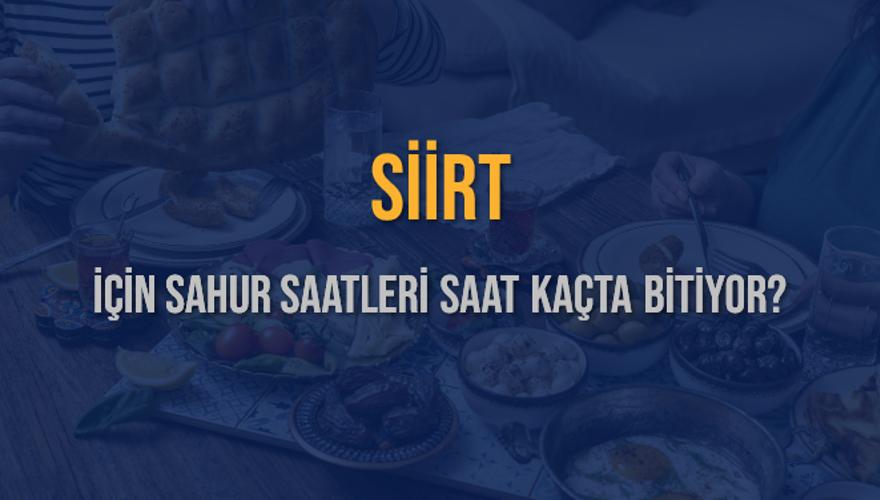 SİİRT İÇİN SAHUR SAATLERİ SAAT KAÇTA BİTİYOR? 2