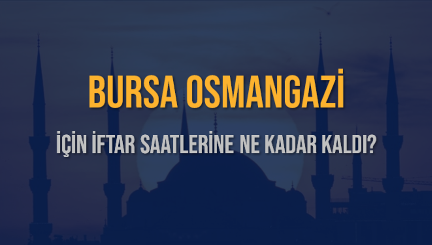 BURSA OSMANGAZİ İÇİN İFTAR SAATLERİNE NE KADAR KALDI? 1 BURSA OSMANGAZİ İÇİN İFTAR SAATLERİNE NE KADAR KALDI? 1