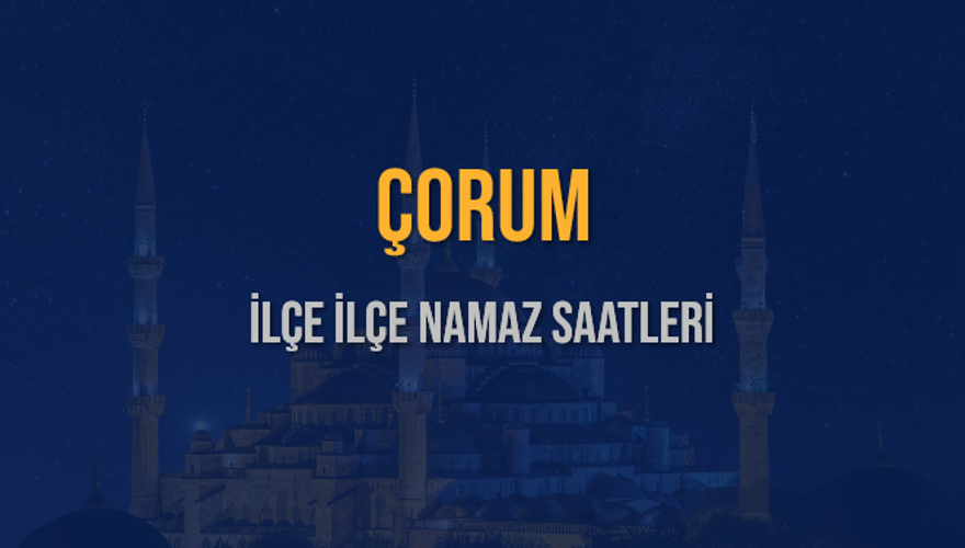 İLÇE İLÇE ÇORUM NAMAZ SAATLERİ 6 İLÇE İLÇE ÇORUM NAMAZ SAATLERİ 6