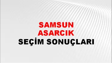 Samsun ASARCIK Seçim Sonuçları - 28 Mayıs 2023 Türkiye Cumhurbaşkanlığı Samsun ASARCIK Seçim Sonucu ve Oy Sonuçları