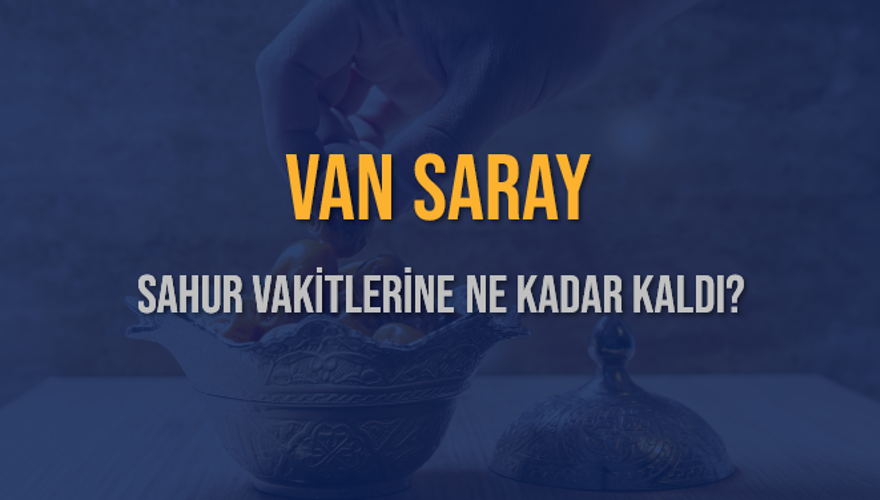 VAN SARAY SAHUR VAKİTLERİNE NE KADAR KALDI? 1