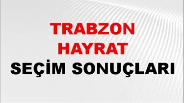 Trabzon HAYRAT Seçim Sonuçları 2024 Canlı: 31 Mart 2024 Türkiye HAYRAT Yerel Seçim Sonucu ve YSK Oy Sonuçları Son Dakika