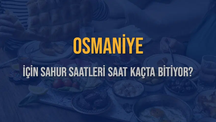 OSMANİYE İÇİN SAHUR SAATLERİ SAAT KAÇTA BİTİYOR? 2 OSMANİYE İÇİN SAHUR SAATLERİ SAAT KAÇTA BİTİYOR? 2