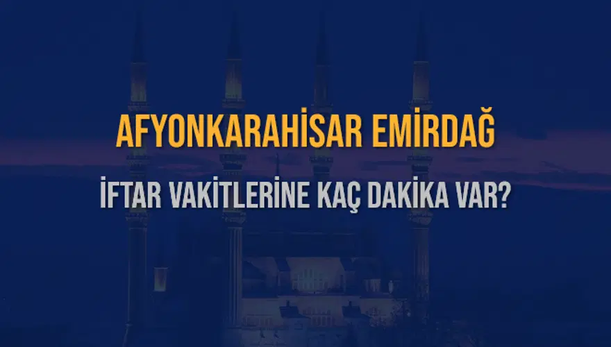 AFYONKARAHİSAR EMİRDAĞ İFTAR VAKİTLERİNE KAÇ DAKİKA VAR? 2 AFYONKARAHİSAR EMİRDAĞ İFTAR VAKİTLERİNE KAÇ DAKİKA VAR? 2