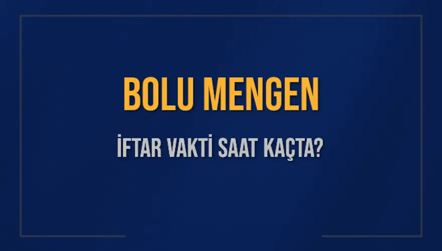 BOLU MENGEN İFTAR VAKTİ SAAT KAÇTA? 