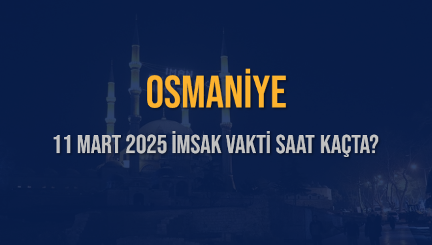 11 Mart 2025 OSMANİYE İMSAK VAKTİ SAAT KAÇTA? 3
