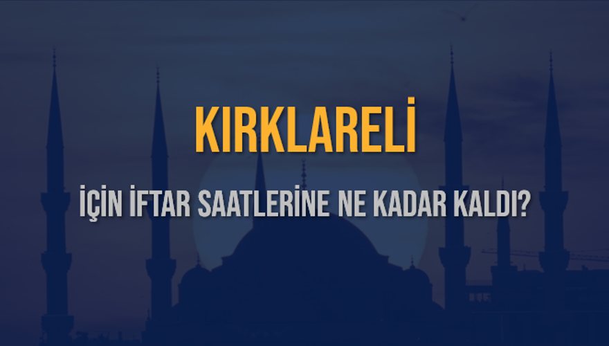 KIRKLARELİ İÇİN İFTAR SAATLERİNE NE KADAR KALDI? 1 KIRKLARELİ İÇİN İFTAR SAATLERİNE NE KADAR KALDI? 1
