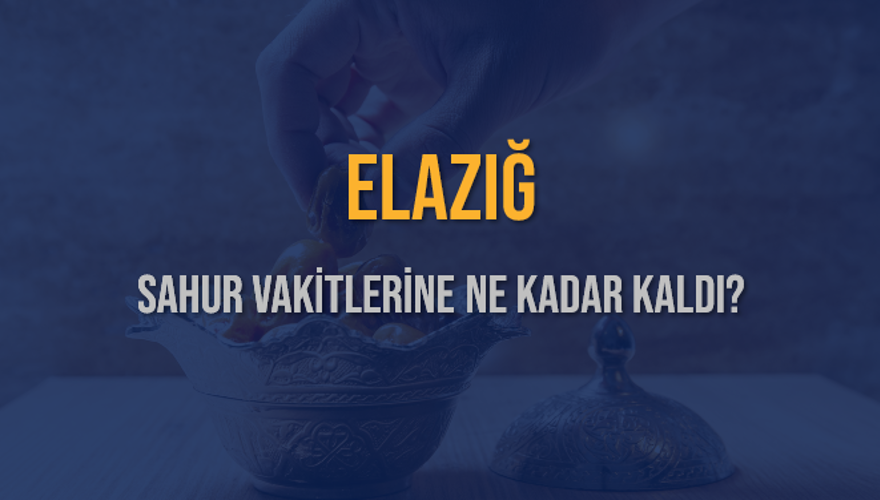 ELAZIĞ SAHUR VAKİTLERİNE NE KADAR KALDI? 1