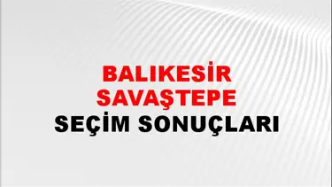 Balıkesir SAVAŞTEPE Seçim Sonuçları - 28 Mayıs 2023 Türkiye Cumhurbaşkanlığı Balıkesir SAVAŞTEPE Seçim Sonucu ve Oy Sonuçları