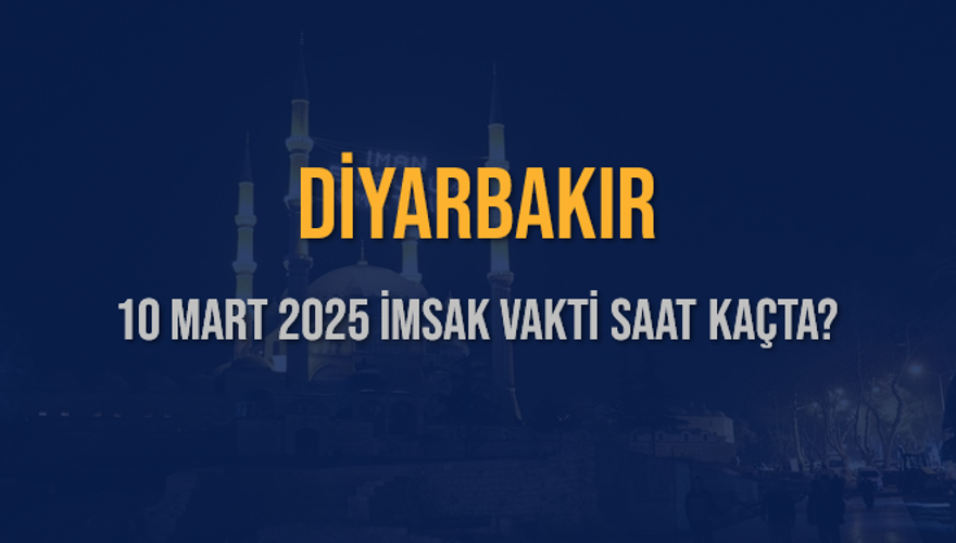 10 Mart 2025 DİYARBAKIR İMSAK VAKTİ SAAT KAÇTA? 3