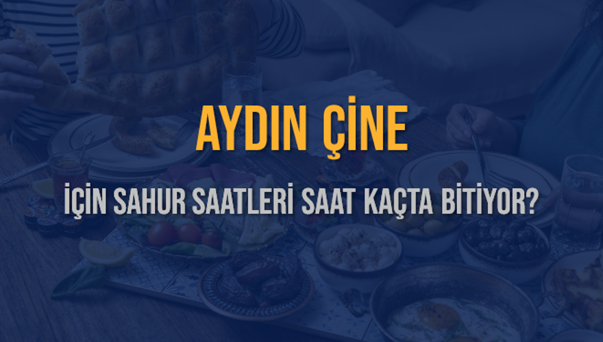 AYDIN ÇİNE İÇİN SAHUR SAATLERİ SAAT KAÇTA BİTİYOR? 2