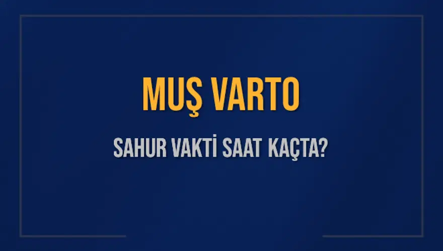 MUŞ VARTO SAHUR VAKTİ SAAT KAÇTA? 