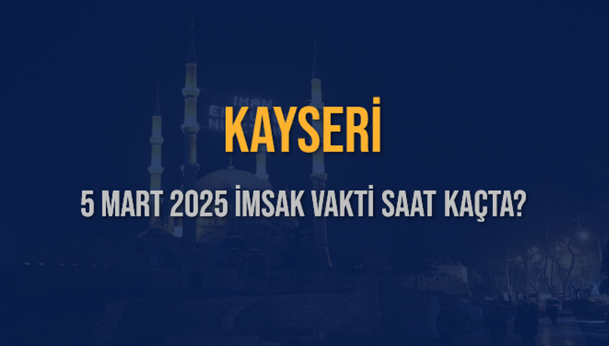 5 Mart 2025 KAYSERİ İMSAK VAKTİ SAAT KAÇTA? 3
