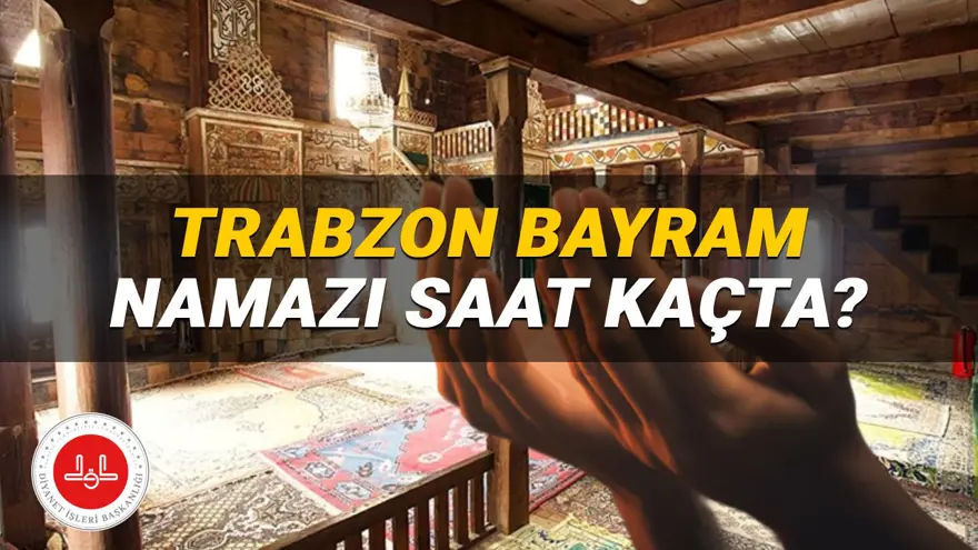 Trabzon Bayram namazı saati Diyanet 2025: Trabzon'da bayram namazı saat kaçta kılınacak? Trabzon ilçeleri Kurban Bayramı namaz vakitleri 