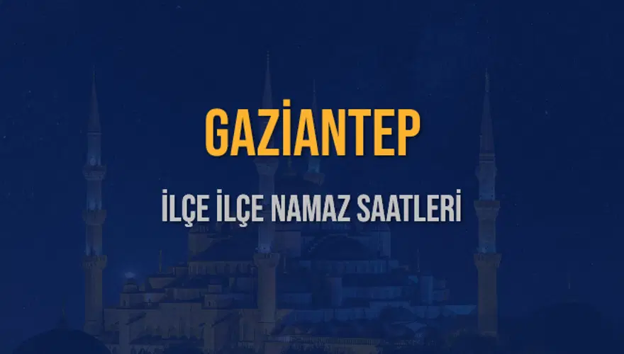 İLÇE İLÇE GAZİANTEP NAMAZ SAATLERİ 6 İLÇE İLÇE GAZİANTEP NAMAZ SAATLERİ 6