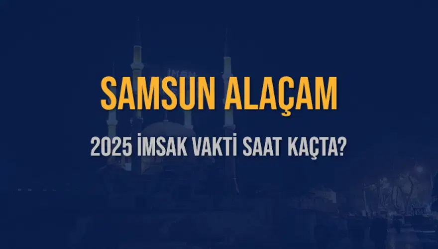 2025 SAMSUN ALAÇAM İMSAK VAKTİ SAAT KAÇTA? 3