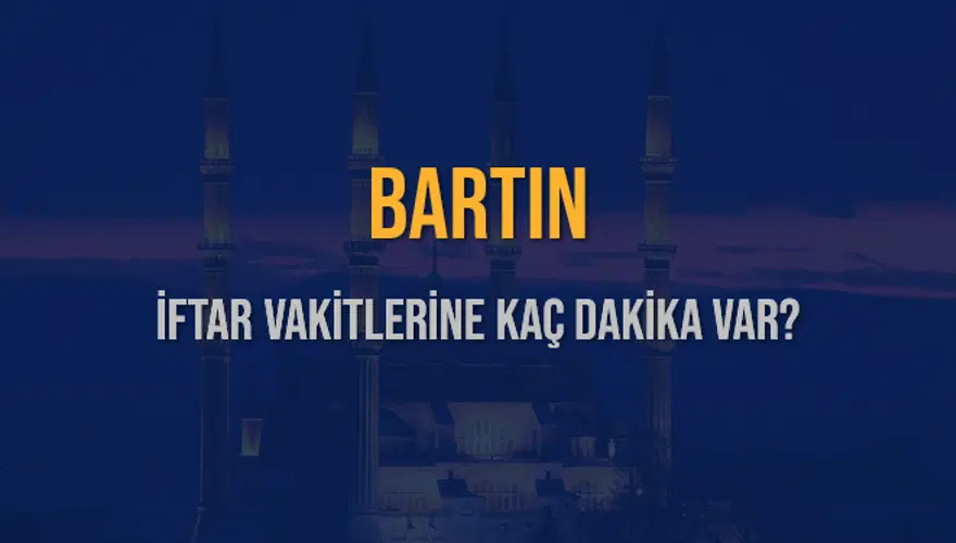 BARTIN İFTAR VAKİTLERİNE KAÇ DAKİKA VAR? 2