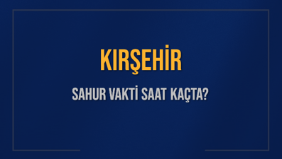 KIRŞEHİR SAHUR VAKTİ SAAT KAÇTA? KIRŞEHİR Sahur Vakitleri Ne Kadar Kaldı? KIRŞEHİR İçin Sahur Saatleri Saat Kaçta Bitiyor? Diyanet 5 Mart 2025 KIRŞEHİR İmsak Vakti Saat Kaçta Okunuyor?