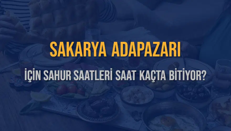 SAKARYA ADAPAZARI İÇİN SAHUR SAATLERİ SAAT KAÇTA BİTİYOR? 2