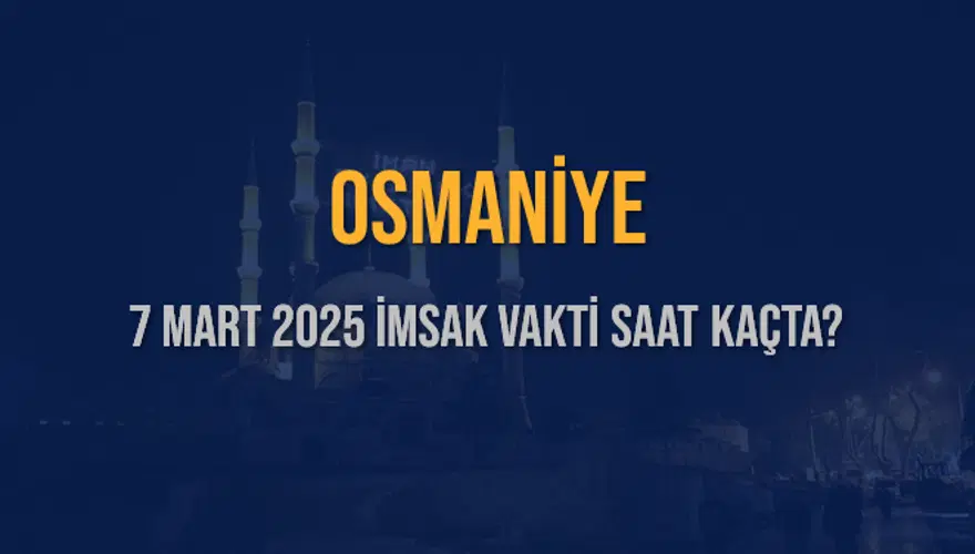 7 Mart 2025 OSMANİYE İMSAK VAKTİ SAAT KAÇTA? 3 7 Mart 2025 OSMANİYE İMSAK VAKTİ SAAT KAÇTA? 3