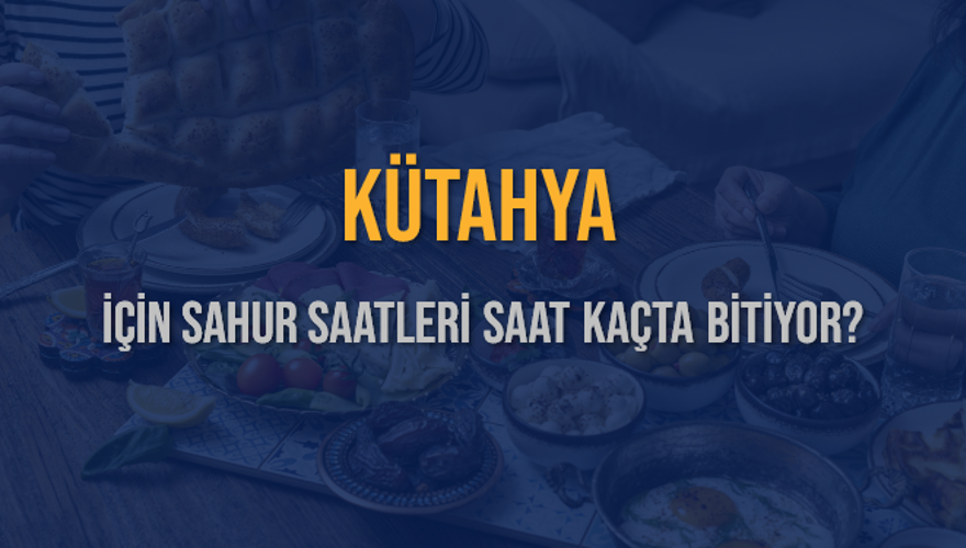 KÜTAHYA İÇİN SAHUR SAATLERİ SAAT KAÇTA BİTİYOR? 2 KÜTAHYA İÇİN SAHUR SAATLERİ SAAT KAÇTA BİTİYOR? 2