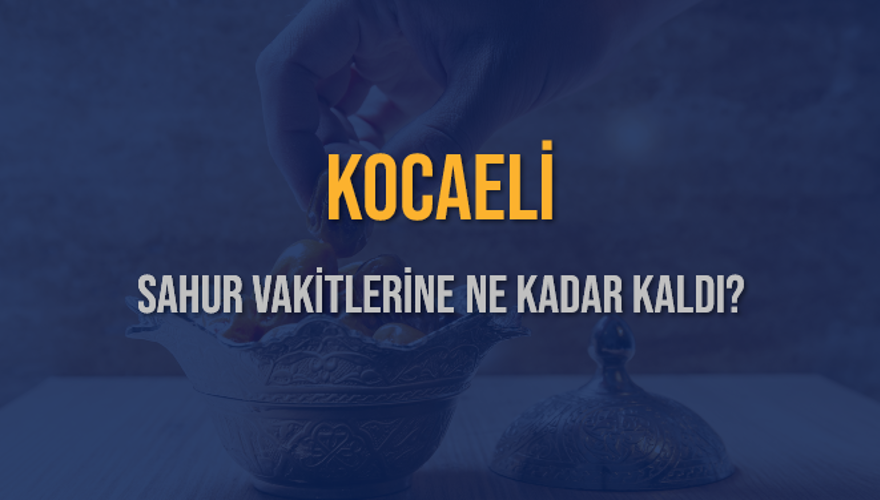 KOCAELİ SAHUR VAKİTLERİNE NE KADAR KALDI? 1