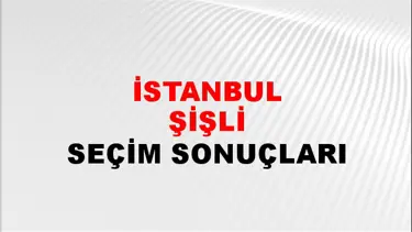 İstanbul ŞİŞLİ Seçim Sonuçları Açıklandı - 28 Mayıs 2023 Türkiye Cumhurbaşkanlığı İstanbul ŞİŞLİ Seçim Sonucu ve Oy Sonuçları