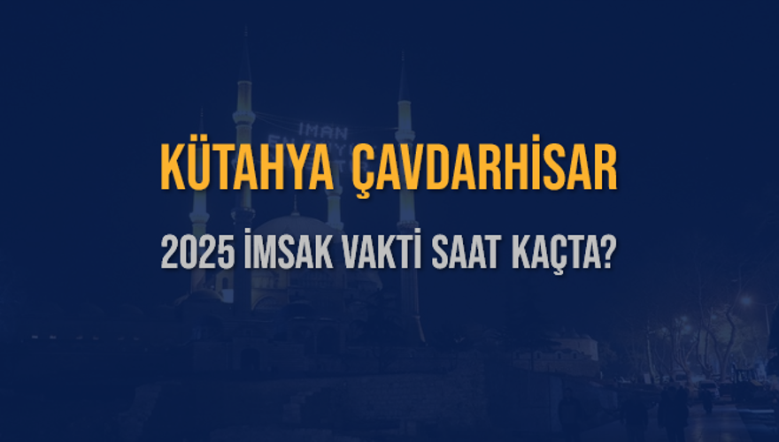 2025 KÜTAHYA ÇAVDARHİSAR İMSAK VAKTİ SAAT KAÇTA? 3