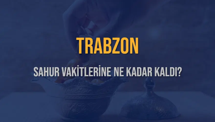 TRABZON SAHUR VAKİTLERİNE NE KADAR KALDI? 1 TRABZON SAHUR VAKİTLERİNE NE KADAR KALDI? 1