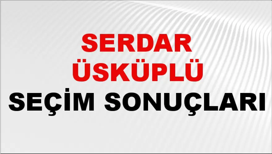 Serdar Üsküplü Seçim Sonuçları - 31 Mart 2024 Yerel Seçim Sonuçları 