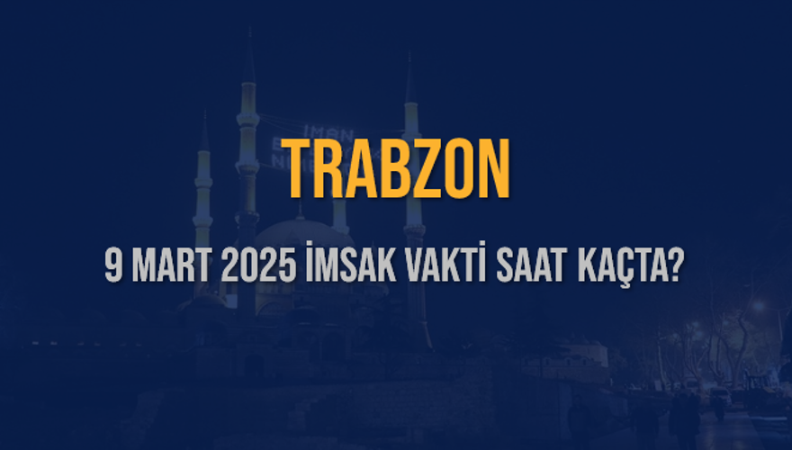 9 Mart 2025 TRABZON İMSAK VAKTİ SAAT KAÇTA? 3