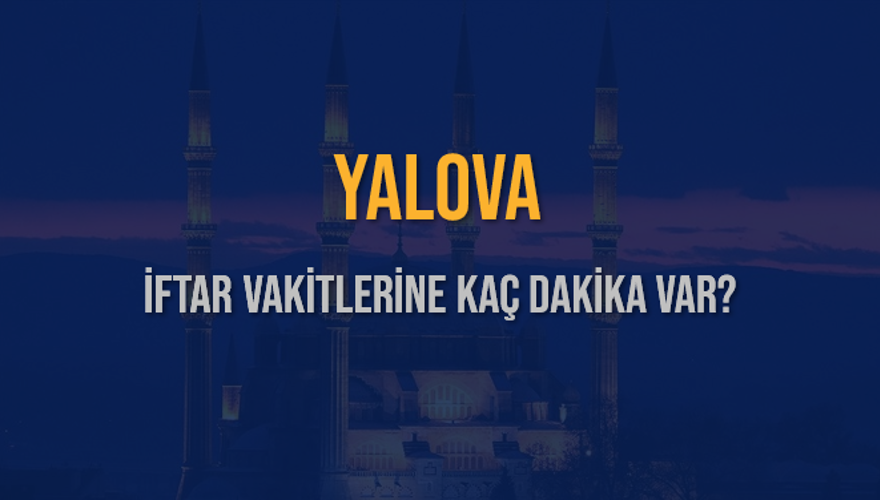 YALOVA İFTAR VAKİTLERİNE KAÇ DAKİKA VAR? 2