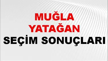 Muğla YATAĞAN Seçim Sonuçları 2024 Canlı: 31 Mart 2024 Türkiye YATAĞAN Yerel Seçim Sonucu ve YSK Oy Sonuçları Son Dakika