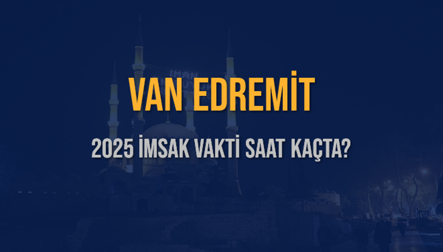 2025 VAN EDREMİT İMSAK VAKTİ SAAT KAÇTA? 3 2025 VAN EDREMİT İMSAK VAKTİ SAAT KAÇTA? 3