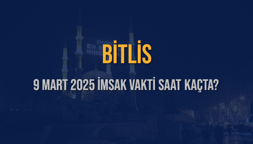 9 Mart 2025 BİTLİS İMSAK VAKTİ SAAT KAÇTA? 3