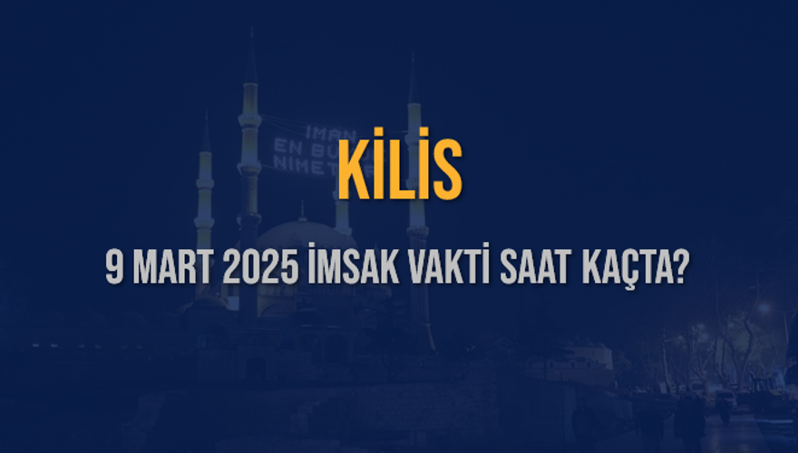 9 Mart 2025 KİLİS İMSAK VAKTİ SAAT KAÇTA? 3