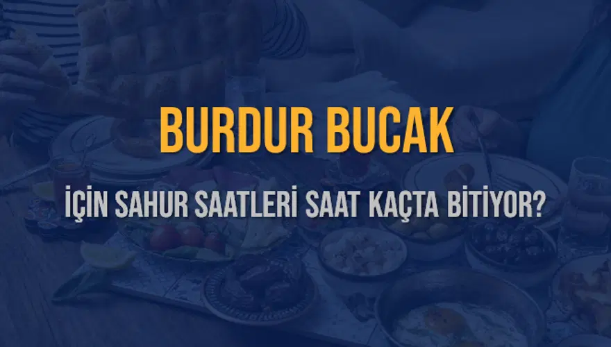 BURDUR BUCAK İÇİN SAHUR SAATLERİ SAAT KAÇTA BİTİYOR? 2
