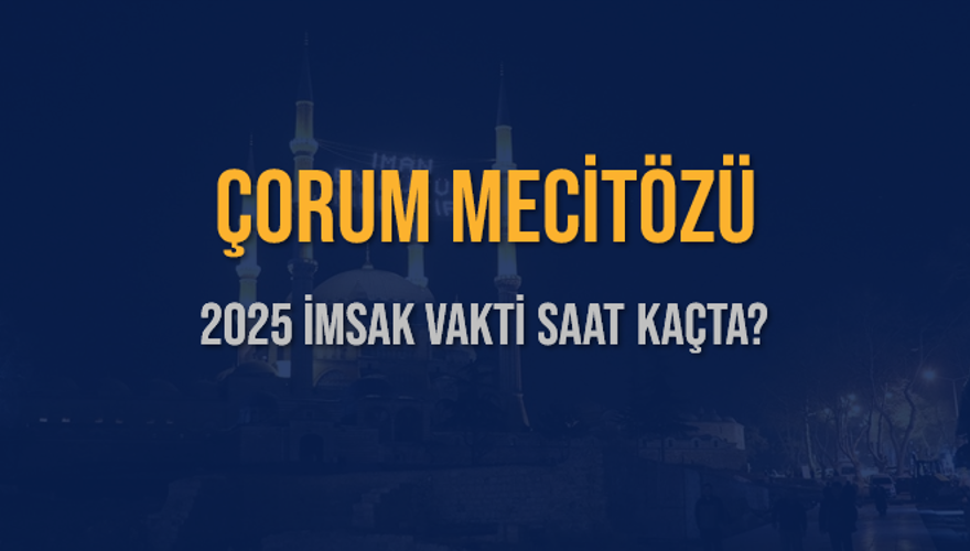 2025 ÇORUM MECİTÖZÜ İMSAK VAKTİ SAAT KAÇTA? 3