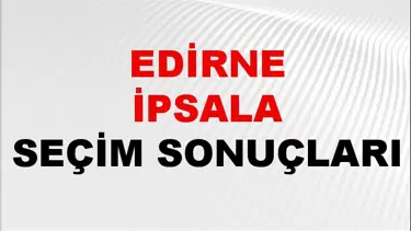 Edirne İPSALA Seçim Sonuçları 2024 Canlı: 31 Mart 2024 Türkiye İPSALA Yerel Seçim Sonucu ve YSK Oy Sonuçları Son Dakika