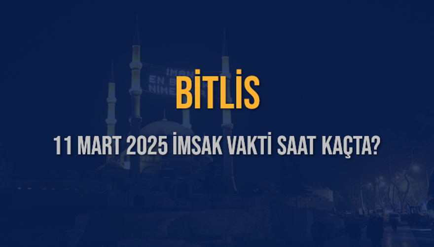 11 Mart 2025 BİTLİS İMSAK VAKTİ SAAT KAÇTA? 3