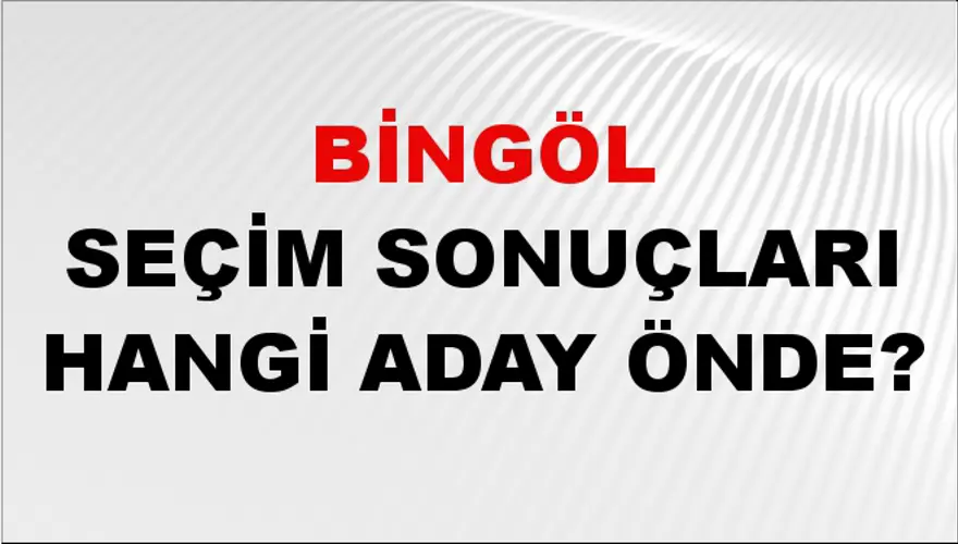31 Mart 2024 BİNGÖL Seçim Sonuçları Hangi Aday Önde? 2