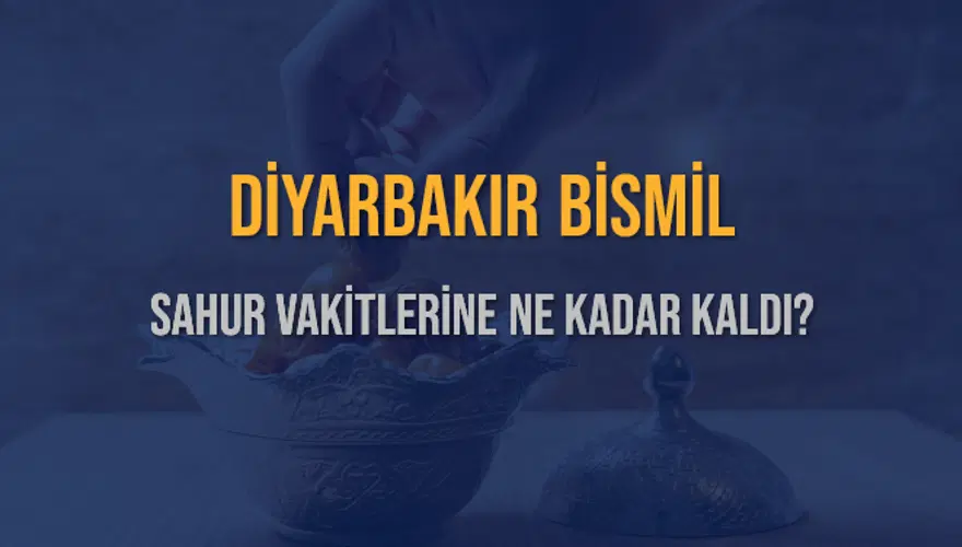 DİYARBAKIR BİSMİL SAHUR VAKİTLERİNE NE KADAR KALDI? 1