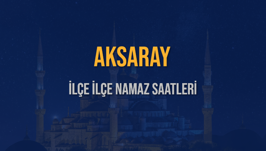 İLÇE İLÇE AKSARAY NAMAZ SAATLERİ 6 İLÇE İLÇE AKSARAY NAMAZ SAATLERİ 6