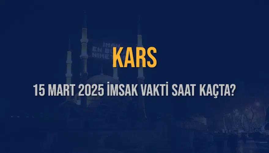 15 Mart 2025 KARS İMSAK VAKTİ SAAT KAÇTA? 3 15 Mart 2025 KARS İMSAK VAKTİ SAAT KAÇTA? 3