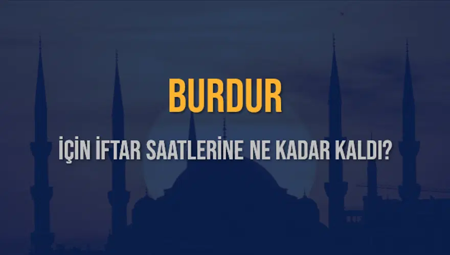 BURDUR İÇİN İFTAR SAATLERİNE NE KADAR KALDI? 1