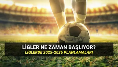 Ligler ne zaman başlayacak? 2025 - 2026 yeni sezon Süper Lig, Trendyol 1. Lig, Nesine 2. Lig ve Nesine 3. Lig başlangıç ve bitiş tarihleri